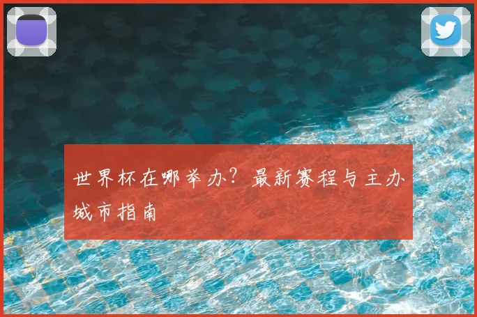 世界杯在哪举办？最新赛程与主办城市指南