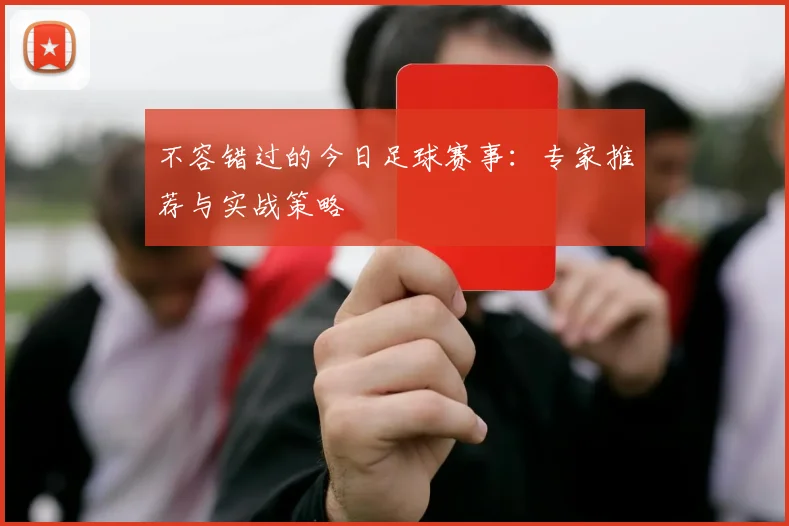 不容错过的今日足球赛事：专家推荐与实战策略