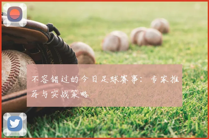 不容错过的今日足球赛事：专家推荐与实战策略